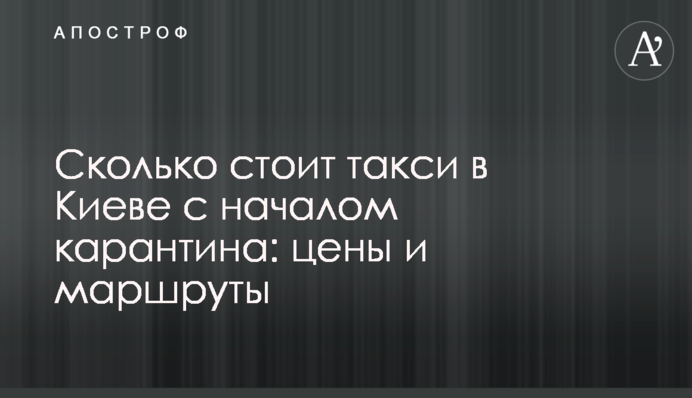 Скільки коштує таксі в Києві з початком карантину: ціни і маршрути