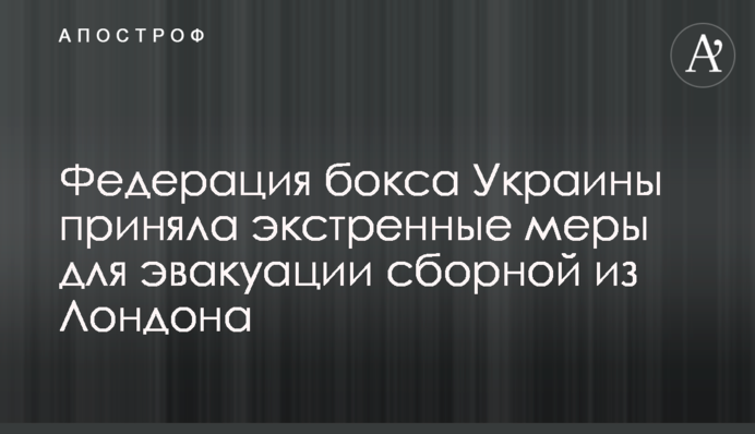 Федерация бокса Украины приняла экстренные меры для эвакуации сборной из Лондона