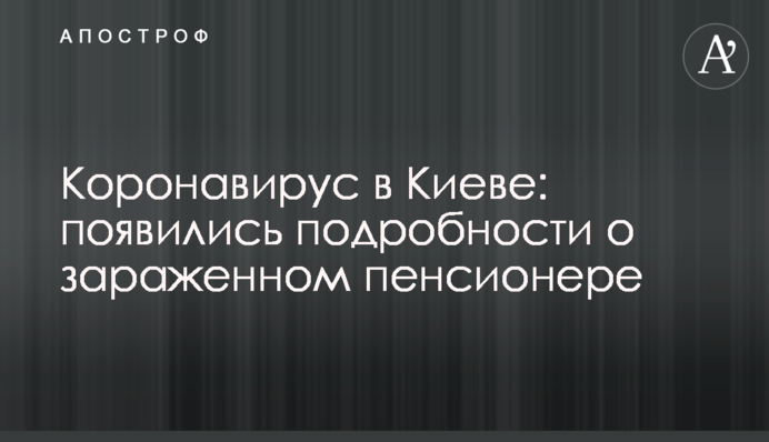 Коронавірус в Києві: з'явилися подробиці щодо пенсіонера, який заразився