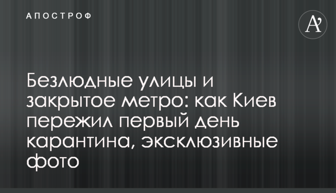 Безлюдні вулиці і закрите метро: як Київ пережив перший день карантину, ексклюзивні фото