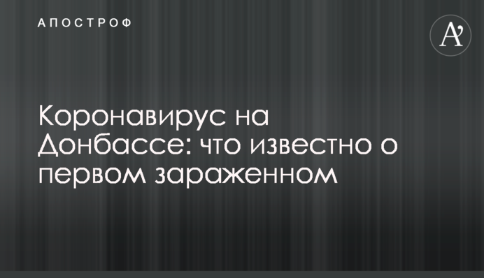 Коронавірус на Донбасі: що відомо про першого зараженого