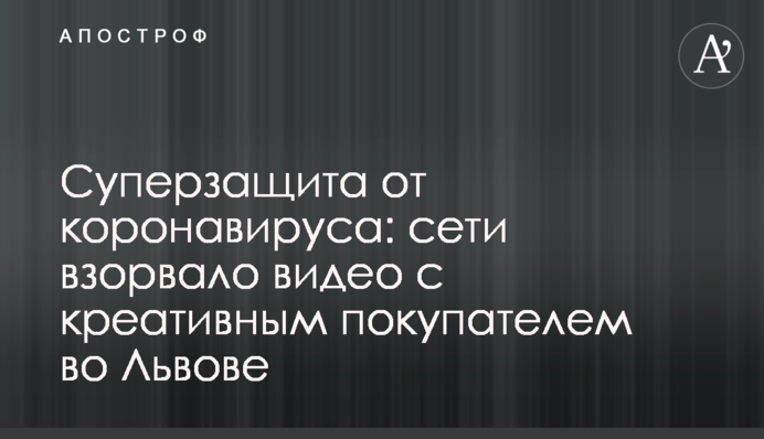 Суперзащита от коронавируса: сети взорвало видео с креативным покупателем во Львове