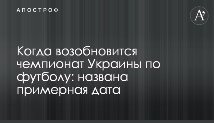 Коли відновиться чемпіонат України з футболу: названа приблизна дата