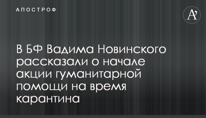 В БФ Вадима Новинского рассказали о начале акции гуманитарной помощи на время карантина