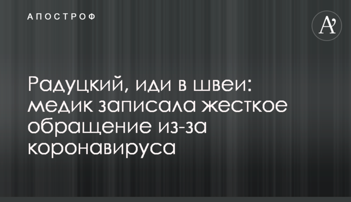 Радуцкий, иди в швеи: медик записала жесткое обращение из-за коронавируса