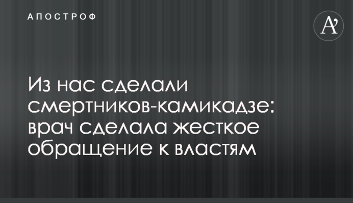 З нас зробили смертників-камікадзе: лікар зробила жорстке звернення до влади