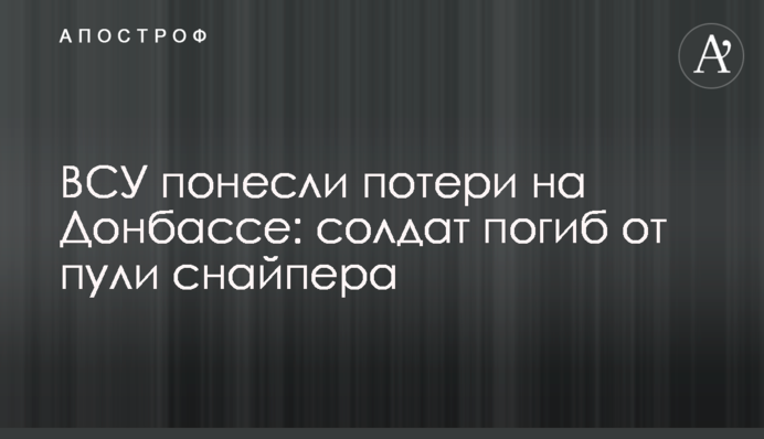 ВСУ понесли потери на Донбассе: солдат погиб от пули снайпера