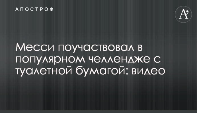 Месси поучаствовал в популярном челлендже с туалетной бумагой: видео