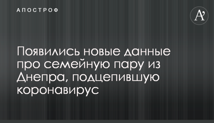 Появились новые данные про семейную пару из Днепра, подцепившую коронавирус