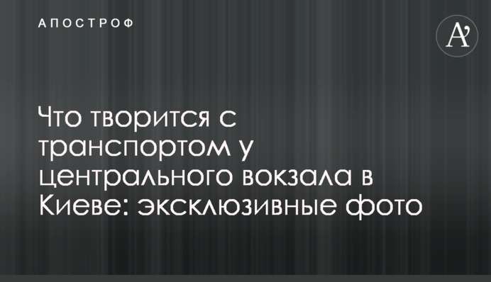 Что творится с транспортом у центрального вокзала в Киеве: эксклюзивные фото