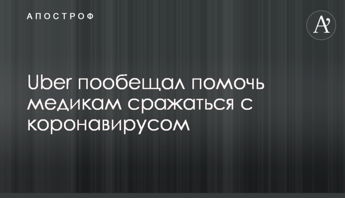 Uber пообіцяв допомогти медикам боротися з коронавірусом
