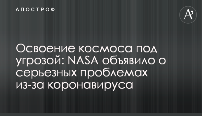 Освоєння космосу під загрозою: NASA оголосило про серйозні проблеми через коронавірус