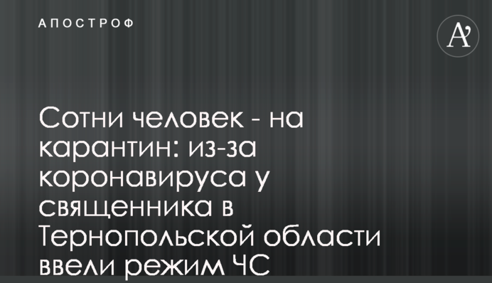 ​Сотні людей - на карантин: через коронавірус у священика в Тернопільській області ввели режим НС