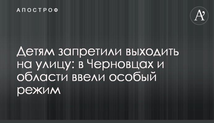 Дітям заборонили виходити на вулицю: у Чернівцях і області ввели особливий режим