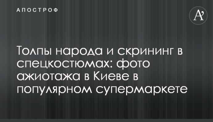 Натовпи народу і скринінг в спецкостюмах: фото ажіотажу в Києві в популярному супермаркеті