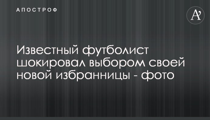 Відомий футболіст шокував вибором своєї нової обраниці - фото