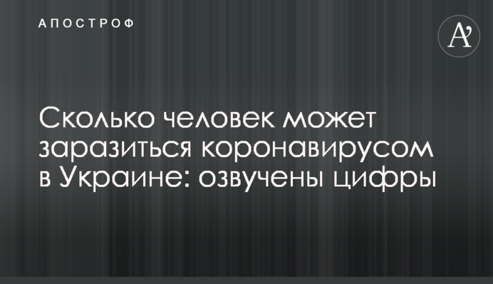 Сколько человек может заразиться коронавирусом в Украине: озвучены цифры