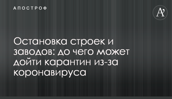 Остановка строек и заводов: до чего может дойти карантин из-за коронавируса