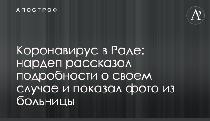 Коронавирус в Раде: нардеп рассказал подробности о своем случае и показал фото из больницы