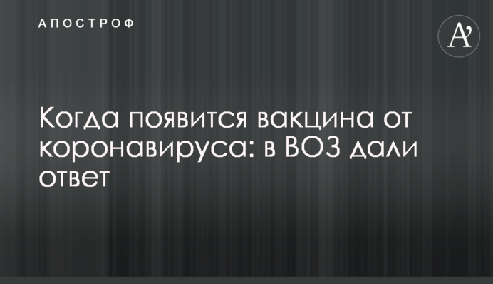 Когда появится вакцина от коронавируса: в ВОЗ дали ответ