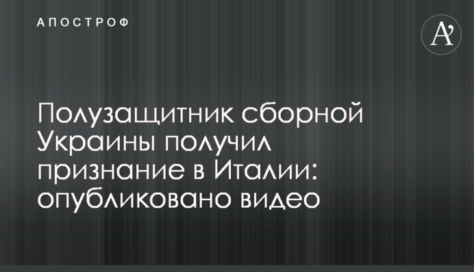 Полузащитник сборной Украины получил признание в Италии: опубликовано видео