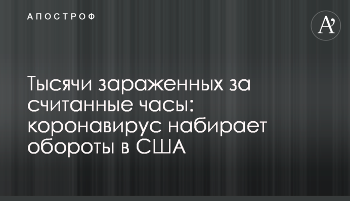 Тысячи зараженных за считанные часы: коронавирус набирает обороты в США
