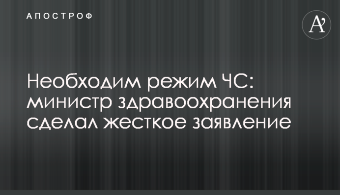 Необхідний режим НС: міністр охорони здоров'я зробив жорстку заяву
