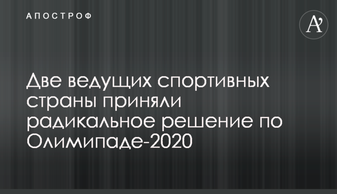Две ведущих спортивных страны приняли радикальное решение по Олимипаде-2020