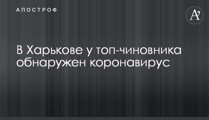 В Харкові у топ-чиновника виявлено коронавірус