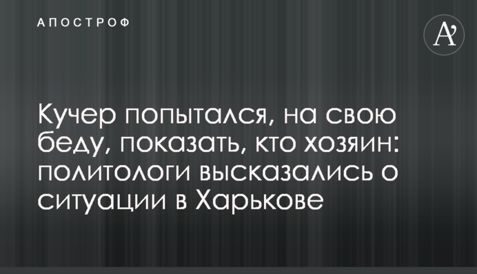 Кучер попытался, на свою беду, показать, кто хозяин: политологи высказались о ситуации в Харькове