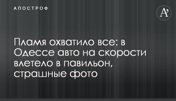 Полум'я охопило все: в Одесі авто на швидкості влетіло в павільйон, страшні фото