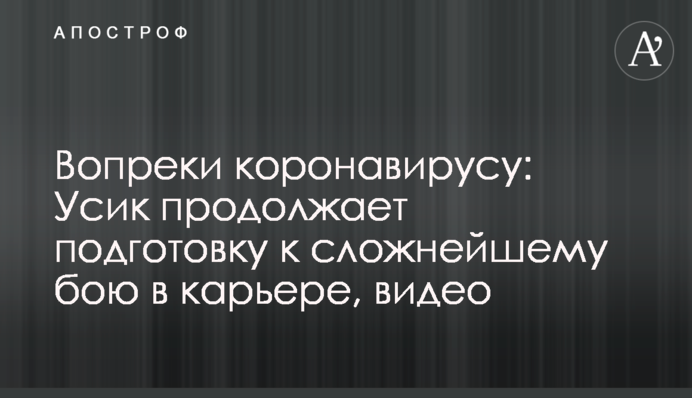 Вопреки коронавирусу: Усик продолжает подготовку к сложнейшему бою в карьере, видео