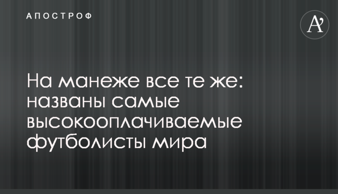 На манеже все те же: названы самые высокооплачиваемые футболисты мира