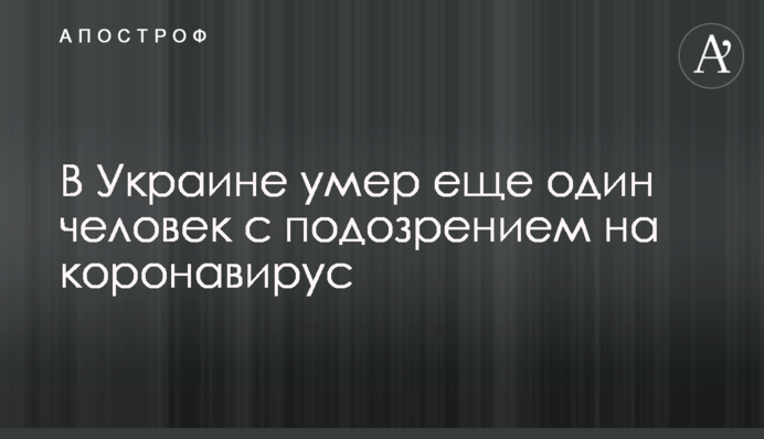 В Украине умер еще один человек с подозрением на коронавирус