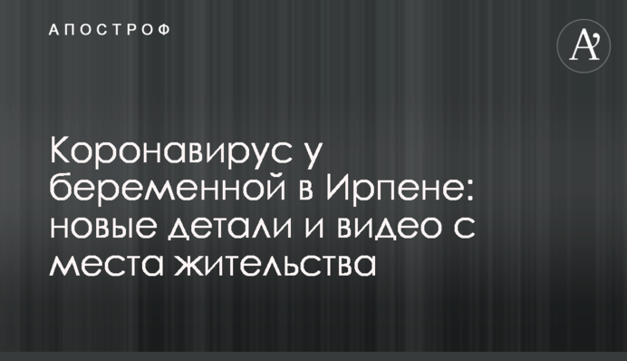 Коронавірус у вагітної в Ірпені: нові деталі і відео з місця проживання