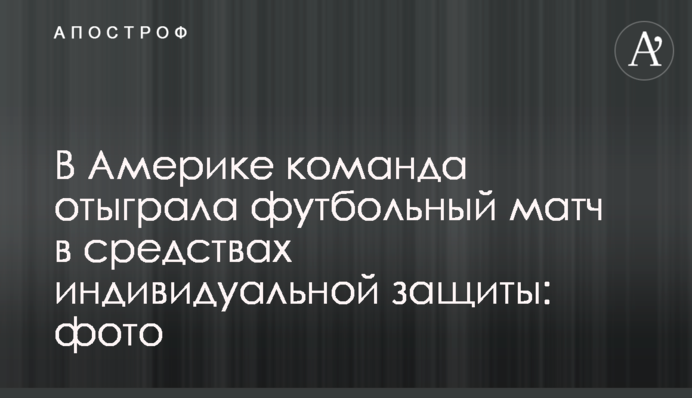 В Америці команда відіграла футбольний матч у засобах індивідуального захисту: фото