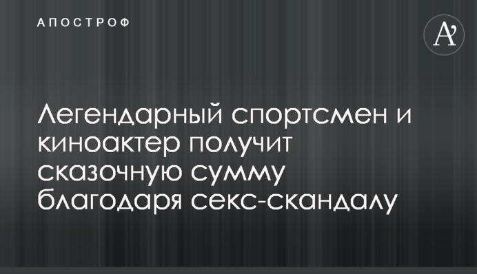 Легендарний спортсмен і кіноактор отримає казкову суму завдяки секс-скандалу