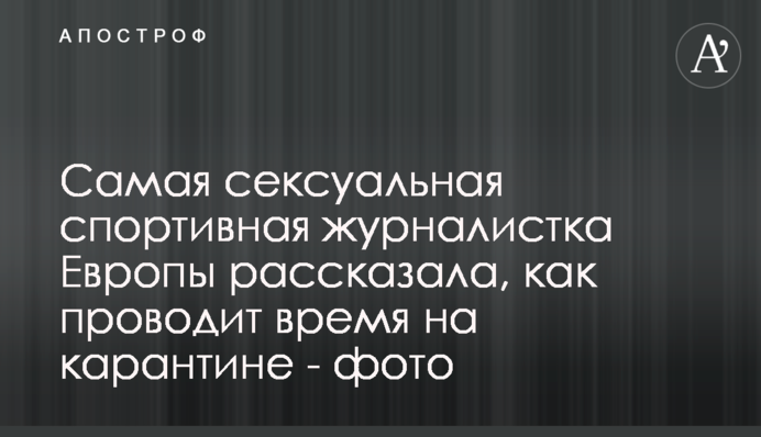 Найсексуальніша спортивна журналістка Європи розповіла, як проводить час на карантині - фото
