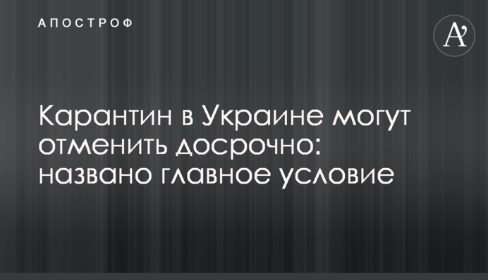 Карантин в Україні можуть скасувати достроково: названо головну умову