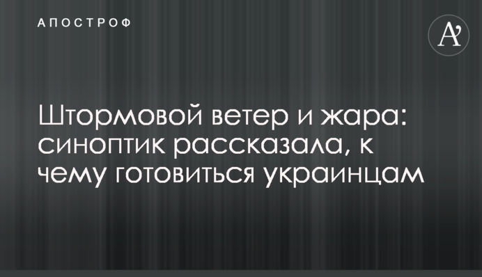 Штормовий вітер і спека: синоптик розповіла, до чого готуватися українцям