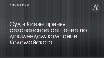 Суд в Киеве принял резонансное решение по дивидендам компании Коломойского