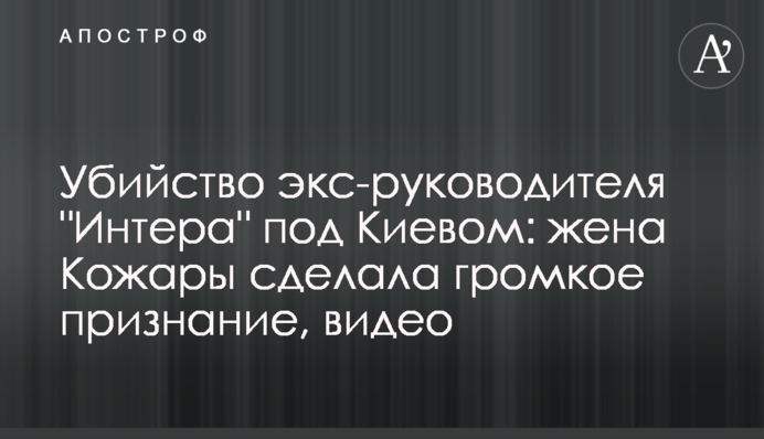 Убийство экс-руководителя "Интера" под Киевом: жена Кожары сделала громкое признание, видео