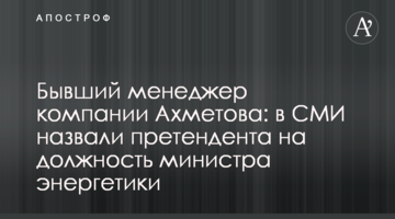 Колишній менеджер компанії Ахметова: в ЗМІ назвали претендента на посаду міністра енергетики