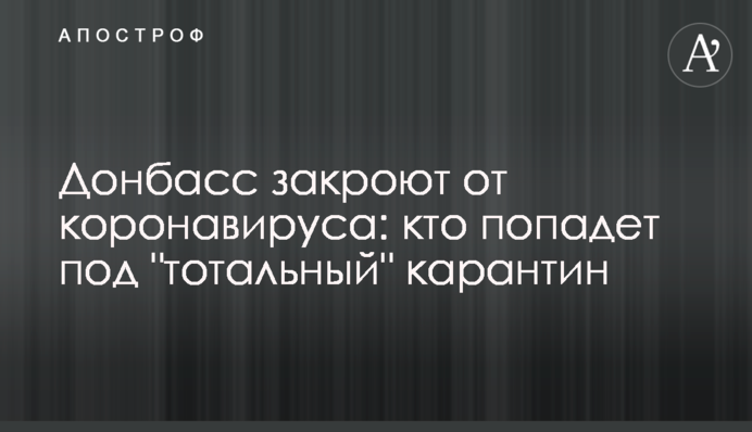 Донбас закриють від коронавірусу: хто потрапить під 