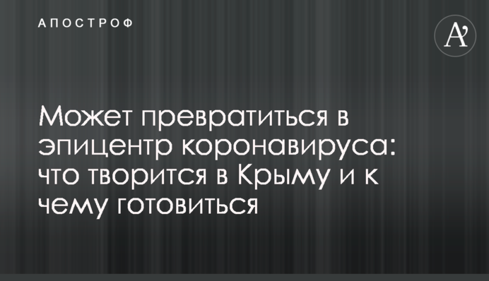 ​Може перетворитися на епіцентр коронавірусу: що діється в Криму і до чого готуватися