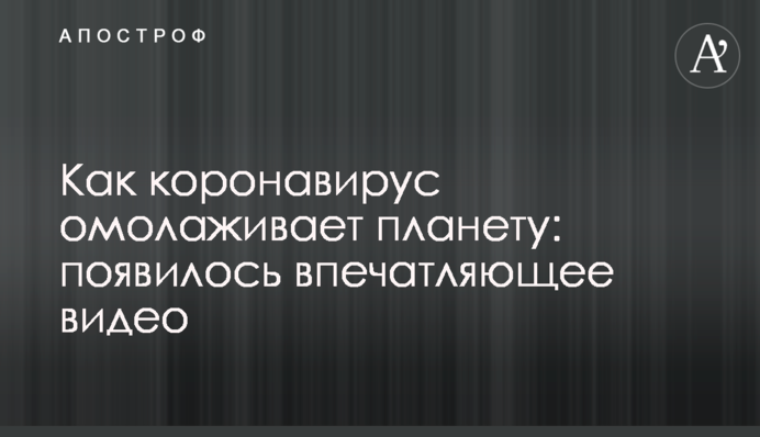 Як коронавірус омолоджує планету: з'явилося вражаюче відео