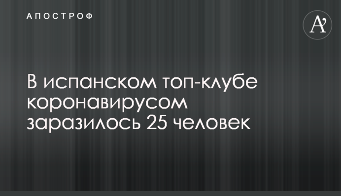 В іспанському топ-клубі коронавірусом заразилося 25 осіб