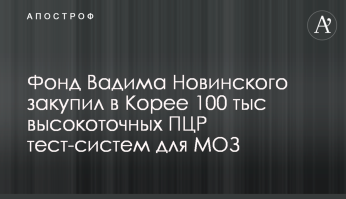 Фонд Вадима Новинського закупив в Кореї 100 тис високоточних ПЛР тест-систем для МОЗ
