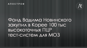 Фонд Вадима Новинського закупив в Кореї 100 тис високоточних ПЛР тест-систем для МОЗ