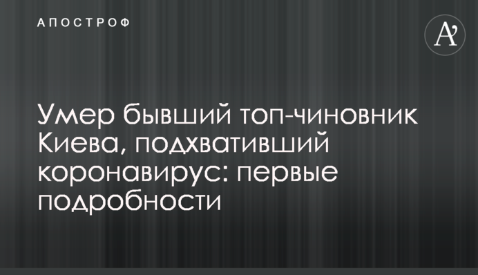 Умер бывший топ-чиновник Киева, подхвативший коронавирус: первые подробности